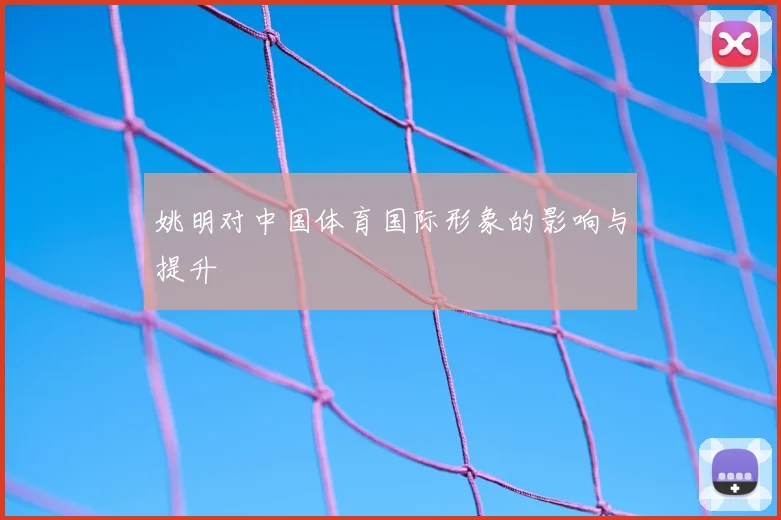 姚明对中国体育国际形象的影响与提升