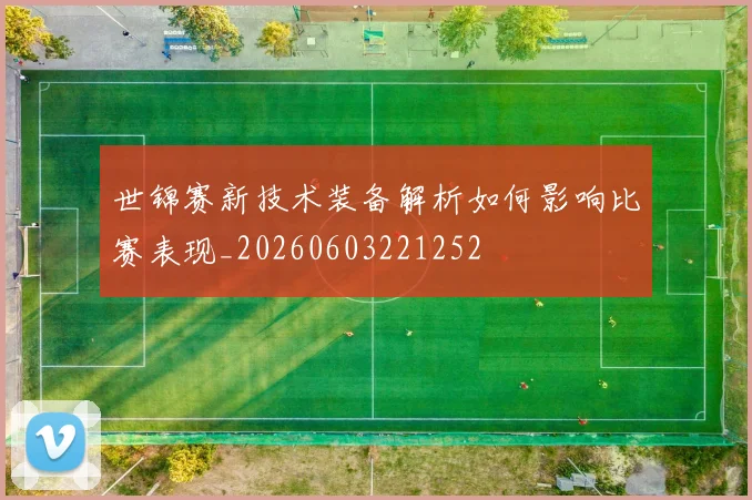 世锦赛新技术装备解析如何影响比赛表现_20260603221252