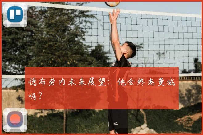 德布劳内未来展望:他会终老曼城吗?