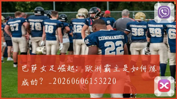 巴萨女足崛起:欧洲霸主是如何炼成的?_20260606153220