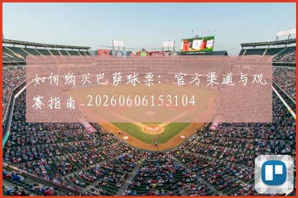 如何购买巴萨球票:官方渠道与观赛指南_20260606153104