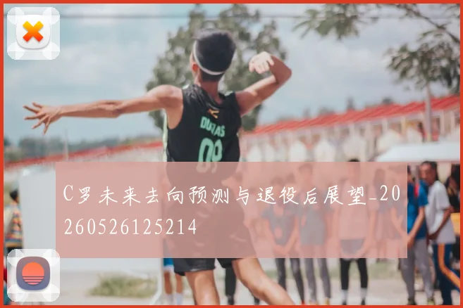 C罗未来去向预测与退役后展望_20260526125214