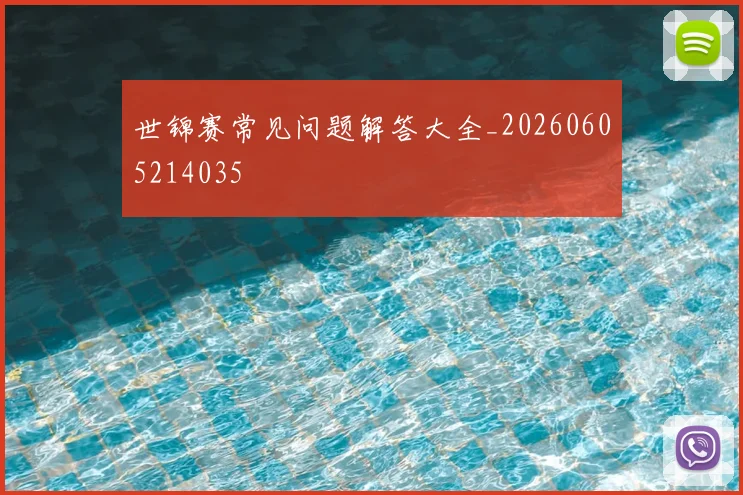 世锦赛常见问题解答大全_20260605214035