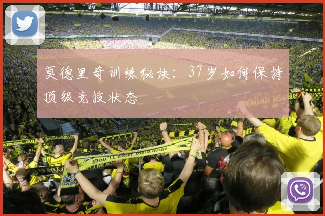 莫德里奇训练秘诀:37岁如何保持顶级竞技状态